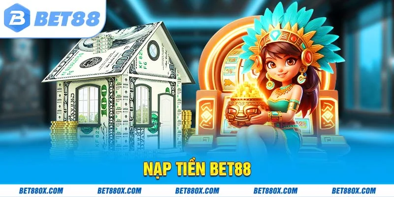 Nạp Tiền BET88 - Chỉ 3 Bước Cấp Vốn Cá Cược Đơn Giản