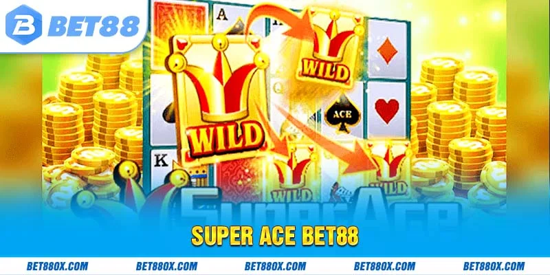 Super ACE BET88 - Quay Slot Game Trúng Jackpot Tỷ Đồng