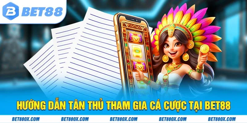Hướng dẫn người mới tham gia cá cược tại nhà cái BET88
