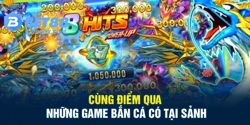 Cùng điểm qua những game bắn cá có tại sảnh