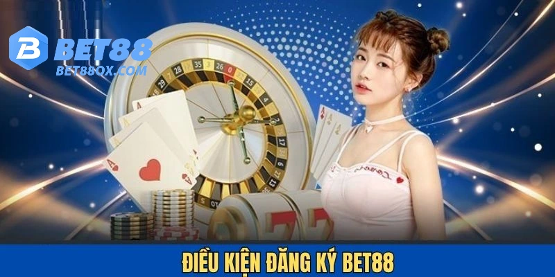 Điều kiện để người chơi đăng ký tài khoản Bet88