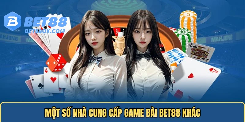 Một số nhà cung cấp game bài BET88 đình đám