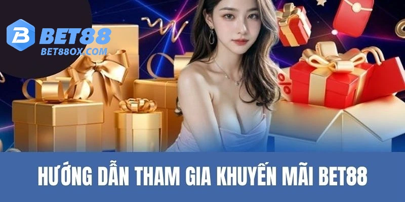 Cách để bạn tham gia khuyến mãi và nhận tiền từ Bet88