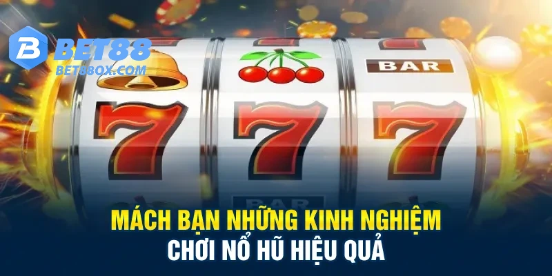 Mách bạn những kinh nghiệm chơi nổ hũ hiệu quả