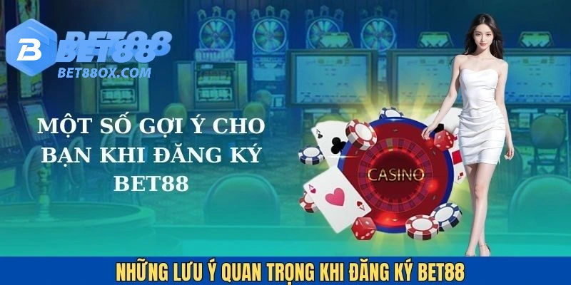 Những lưu ý bắt buộc bạn cần biết khi đăng ký Bet88