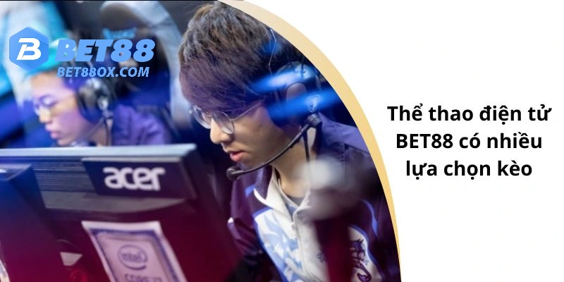 Thể thao điện tử BET88 có nhiều lựa chọn kèo