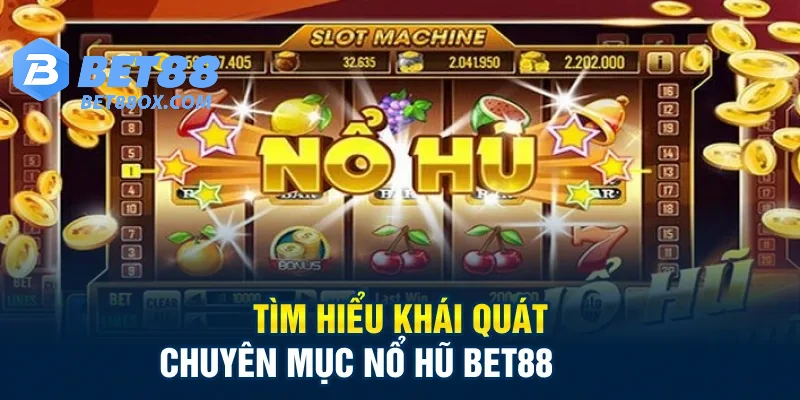 Tìm hiểu khái quát chuyên mục nổ hũ Bet88